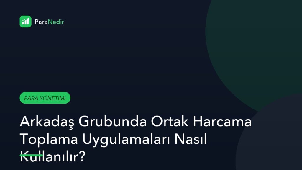 Arkadaş Grubunda Ortak Harcama Toplama Uygulamaları Nasıl Kullanılır?