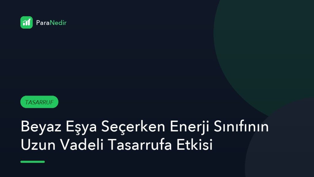 Beyaz Eşya Seçerken Enerji Sınıfının Uzun Vadeli Tasarrufa Etkisi