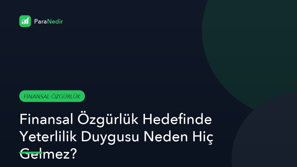 Finansal Özgürlük Hedefinde Yeterlilik Duygusu Neden Hiç Gelmez?