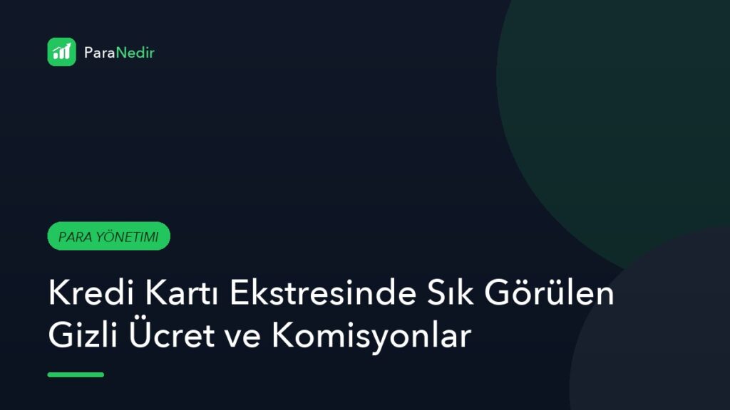 Kredi Kartı Ekstresinde Sık Görülen Gizli Ücret ve Komisyonlar