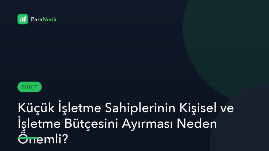 Küçük İşletme Sahiplerinin Kişisel ve İşletme Bütçesini Ayırması Neden Önemli?