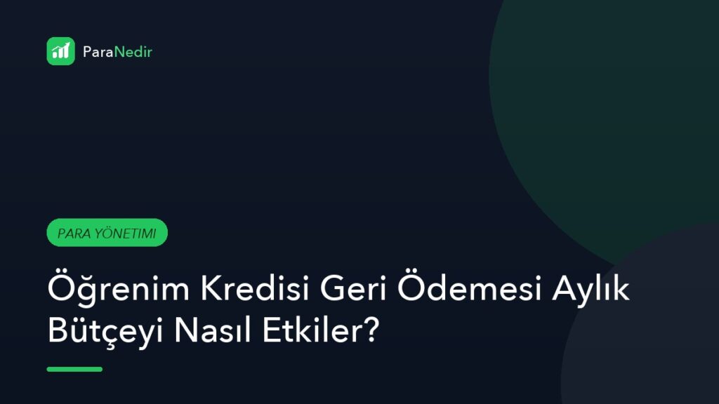 Öğrenim Kredisi Geri Ödemesi Aylık Bütçeyi Nasıl Etkiler?
