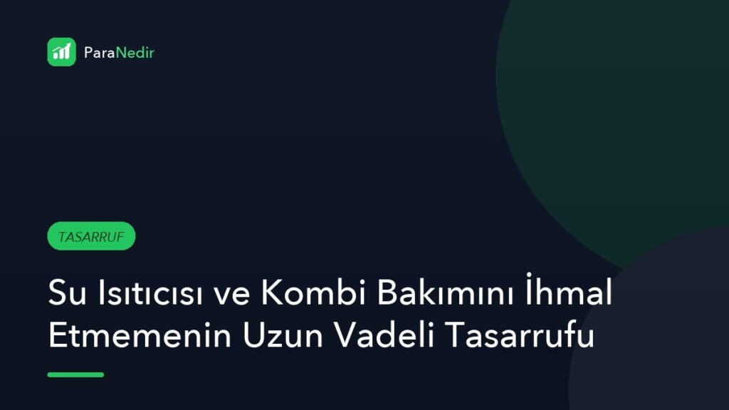 Su Isıtıcısı ve Kombi Bakımını İhmal Etmemenin Uzun Vadeli Tasarrufu