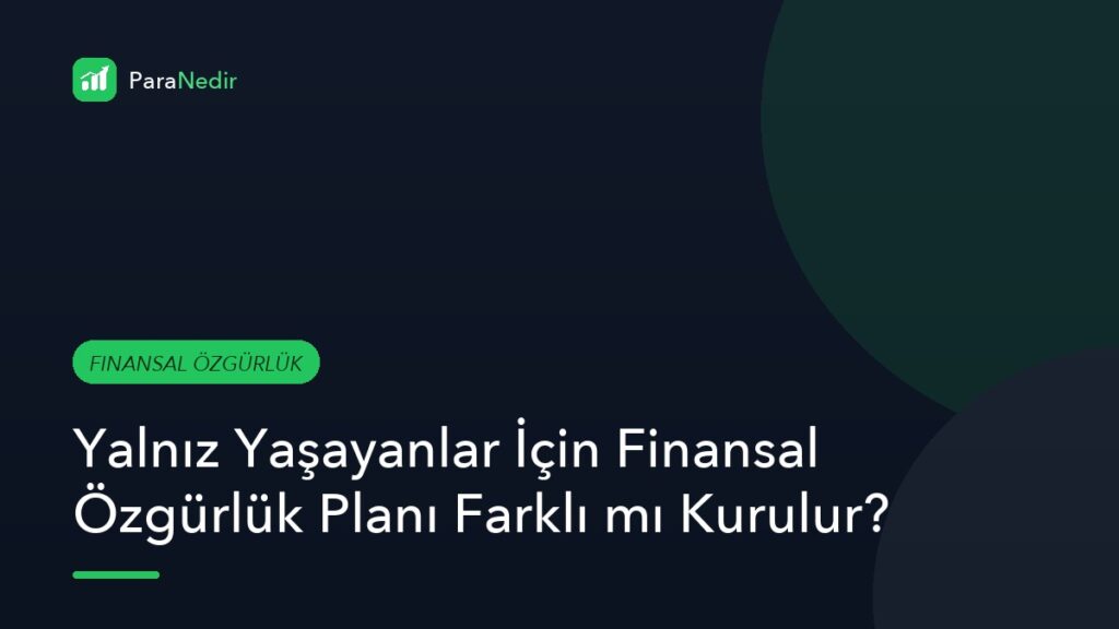 Yalnız Yaşayanlar İçin Finansal Özgürlük Planı Farklı mı Kurulur?